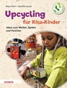 Upcycling mit Kita-Kindern - Anja Horn ; Sandra Leuze - 9783451395048
