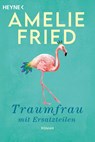 Traumfrau mit Ersatzteilen - Amelie Fried - 9783453427662