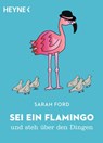 Sei ein Flamingo und steh über den Dingen - Sarah Ford - 9783453604834