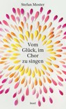 Vom Glück, im Chor zu singen - Stefan Moster - 9783458645245