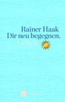 Dir neu begegnen - HAAK,  Rainer - 9783460271777