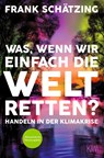 Was, wenn wir einfach die Welt retten? - Frank Schätzing - 9783462003932