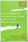 Ich könnte hier stundenlang sitzen und auf den Rasen schauen - Moritz Rinke - 9783462005745