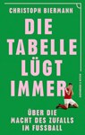 Die Tabelle lügt immer - Christoph Biermann - 9783462007893