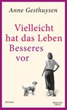 Vielleicht hat das Leben Besseres vor - Anne Gesthuysen - 9783462054095