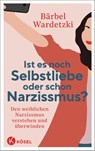 Ist es noch Selbstliebe oder schon Narzissmus? - Bärbel Wardetzki - 9783466348084