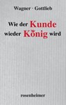 Wie der Kunde wieder König wird - Hubert Wagner ; Sigmund Gottlieb - 9783475548475