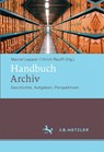 Handbuch Archiv - Marcel Lepper ; Ulrich Raulff - 9783476020994