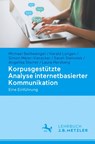 Korpusgestützte Analyse internetbasierter Kommunikation - Michael Beißwenger ; Harald Lüngen ; Simon Meier-Vieracker ; Sarah Steinsiek - 9783476059765