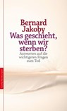 Was geschieht, wenn wir sterben? - Bernard Jakoby - 9783485061193