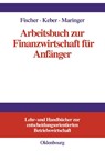 Arbeitsbuch Zur Finanzwirtschaft Fur Anfanger - Edwin O Fischer ; Christian Keber ; Dietmar G Maringer - 9783486249972