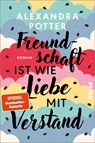 Freundschaft ist wie Liebe mit Verstand - Alexandra Potter - 9783492064293