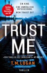 Trust Me - Ein Kind. Eine unmögliche Entscheidung. Wem traust du? - T. M. Logan - 9783492320160