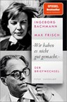 'Wir haben es nicht gut gemacht' - Ingeborg Bachmann ; Max Frisch - 9783492320603