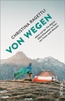VON WEGEN. Allein auf der Via Alpina - 2363 Kilometer zu Fuss von Triest nach Monaco - Christina Ragettli - 9783492407069