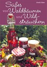 Süßes von Waldbäumen und Wildsträuchern - Gisela Tubes - 9783494015927