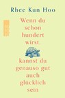 Wenn du schon hundert wirst, kannst du genauso gut auch glücklich sein - Rhee Kun Hoo - 9783499014406
