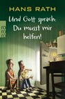 Und Gott sprach: Du musst mir helfen! - Hans Rath - 9783499271427