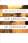 Ein Frühling in Jerusalem - Wolfgang Büscher - 9783499628818