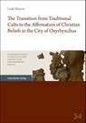 The Transition from Traditional Cults to the Affirmation of Christian Beliefs in the City of Oxyrhynchus - Leah Mascia - 9783515139946