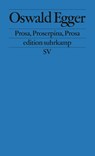 Prosa, Proserpina, Prosa - Oswald Egger - 9783518123928