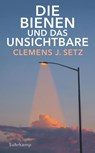 Die Bienen und das Unsichtbare - Clemens J. Setz - 9783518472569
