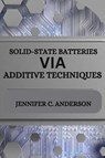 SOLID-STATE BATTERIES VIA ADDITIVE TECHNIQUES - Jennifer C. Anderson - 9783523087383