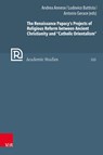 The Renaissance Papacy's Projects of Religious Reform between Ancient Christianity and "Catholic Orientalism" - Andrea Annese ; Ludovico Battista ; Antonio Gerace - 9783525573655