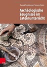 Archaologische Zeugnisse im Lateinunterricht - Patrick Schollmeyer - 9783525702888