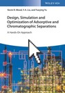 Design, Simulation and Optimization of Adsorptive and Chromatographic Separations: A Hands-On Approach - Kevin R. Wood ; Y. A. Liu ; Yueying Yu - 9783527815012