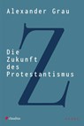 Die Zukunft des Protestantismus - Alexander Grau - 9783532628911