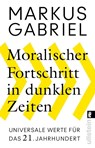 Moralischer Fortschritt in dunklen Zeiten - Markus Gabriel - 9783548065090
