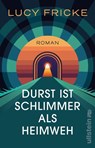 Durst ist schlimmer als Heimweh - Lucy Fricke - 9783548069579