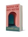 Institut für gute Mütter - Jessamine Chan - 9783550201332