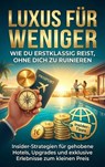 Luxus für weniger: Wie du erstklassig reist, ohne dich zu ruinieren - Michael Freund - 9783565155453