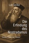 Die Erfindung des Nostradamus - Lutz Spilker - 9783565186440