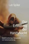Die Erfindung der Handysucht - Lutz Spilker - 9783565223916
