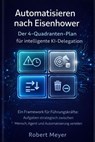 Automatisieren nach Eisenhower: Der 4-Quadranten- Plan für intelligente KI Delegation - Robert Meyer - 9783565261253