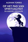 Op het pad van Spiritualiteit en Andere Verhalen - Aldivan Teixeira Torres - 9783565275373