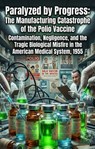 Paralyzed by Progress: The Manufacturing Catastrophe of the Polio Vaccine - Casey Wilson - 9783565364091