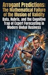 Arrogant Predictions: The Mathematical Failure of the Illusion of Validity - Rachel B. Smith - 9783565381036