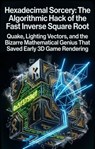 Hexadecimal Sorcery: The Algorithmic Hack of the Fast Inverse Square Root - Michael J. Reeves - 9783565381531