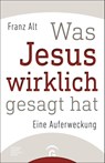 Was Jesus wirklich gesagt hat - Franz Alt - 9783579085227