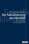 Die Sakralisierung der Identität - Marlene Müller-Brandeck - 9783593521008