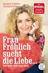 Frau Fröhlich sucht die Liebe ... und bleibt nicht lang allein - Susanne Fröhlich ; Constanze Kleis - 9783596168149