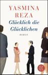 Glücklich die Glücklichen - Yasmina Reza - 9783596521050