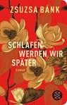 Schlafen werden wir später - Zsuzsa Bánk - 9783596522033