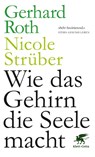 Wie das Gehirn die Seele macht - Gerhard Roth ; Nicole Strüber - 9783608962512