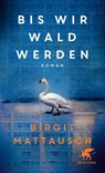 Bis wir Wald werden - Birgit Mattausch - 9783608986938