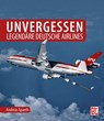 Unvergessen - legendäre deutsche Airlines - Andreas Spaeth - 9783613045019